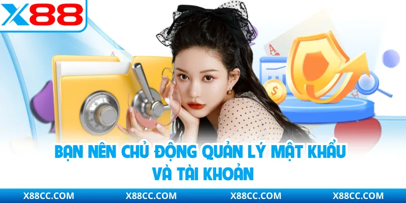 Bạn nên chủ động quản lý mật khẩu và tài khoản