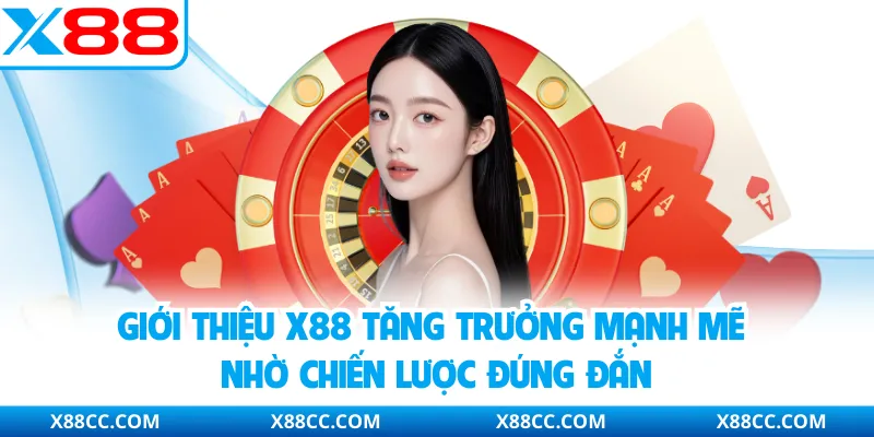 Giới thiệu X88 tăng trưởng mạnh mẽ nhờ chiến lược đúng đắn
