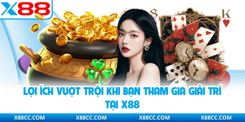 Lợi ích vượt trội khi bạn tham gia giải trí tại X88