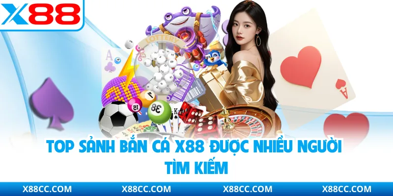Top sảnh bắn cá X88 được nhiều người tìm kiếm