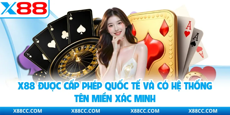 X88 được cấp phép quốc tế và có hệ thống tên miền xác minh